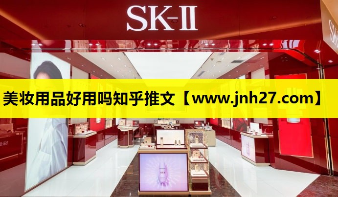 美妆用品好用吗知乎推文